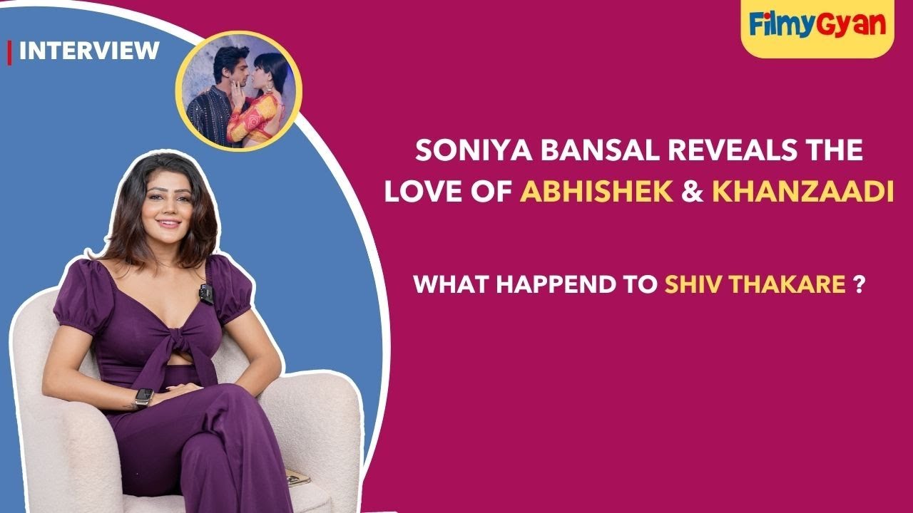 Soniya Bansal Interview, Reveals The Love Of Abhishek & Khanzaadi, Shiv Thakare & Daisy Shah, Song