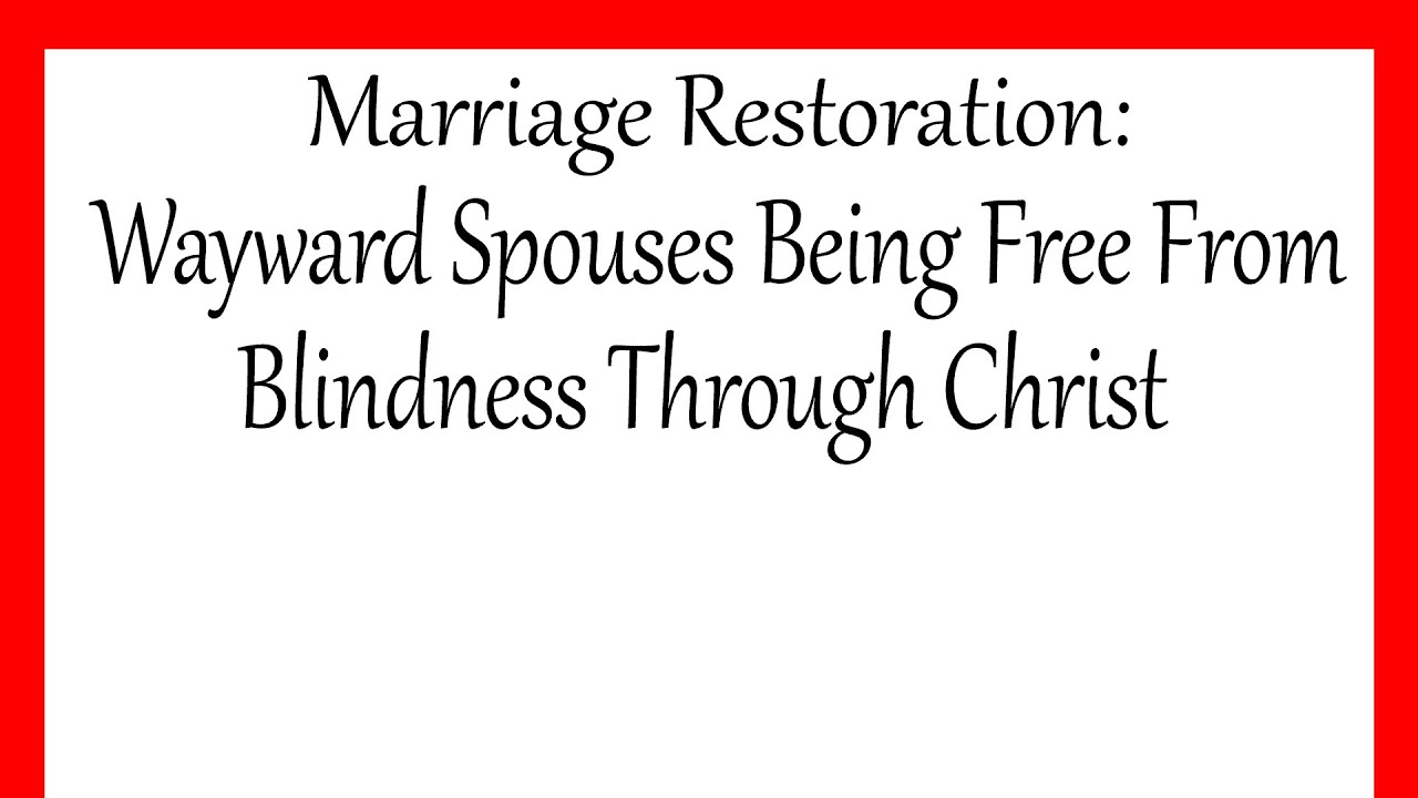 Marriage Restoration: Wayward Spouses Being Free From Blindness Through Christ