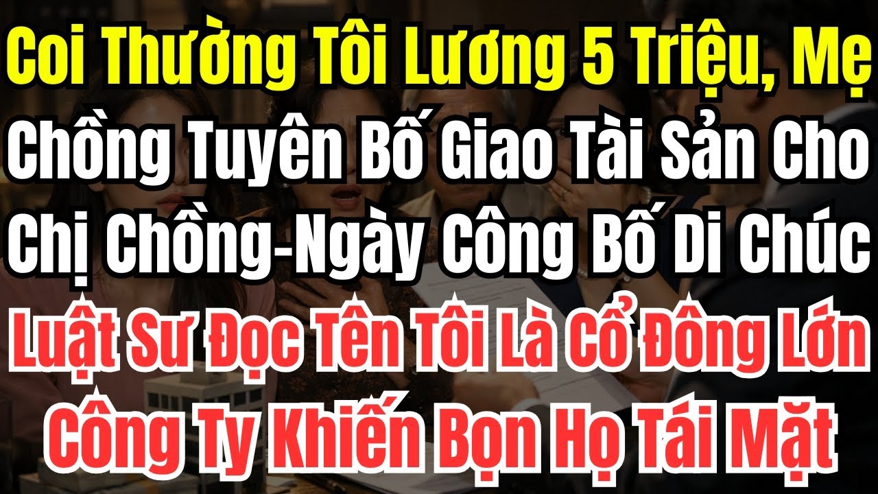 Coi Thường Tôi Lương 5 Triệu, Mẹ Chồng Tuyên Bố Giao Tài Sản Cho Chị Chồng-Ngày Công Bố Di Chúc, Luậ