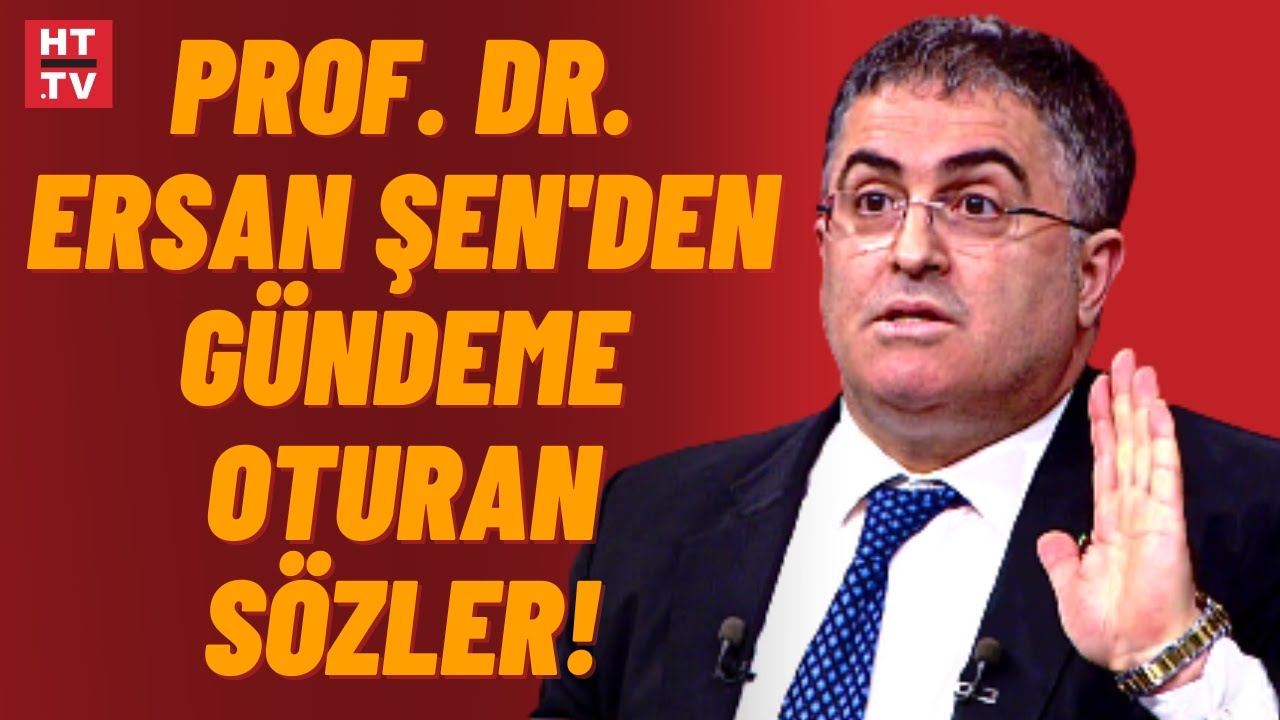 Prof. Dr. Ersan Şen açtı ağzını, yumdu gözünü!