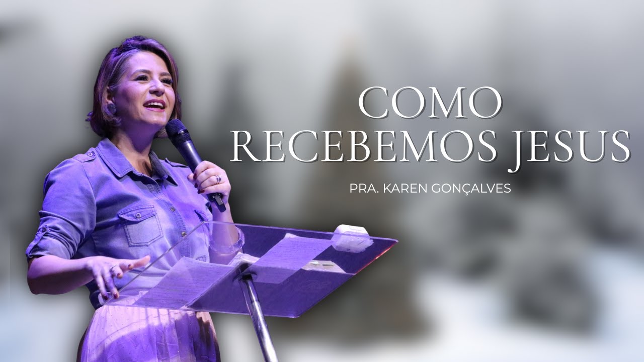 COMO RECEBEMOS JESUS - PRA.KAREN GONÇALVES - IDTP
