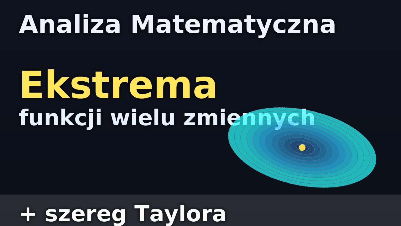 [Analiza Matematyczna] Ekstrema funkcji wielu zmiennych i rozwinięcie w szereg Taylora