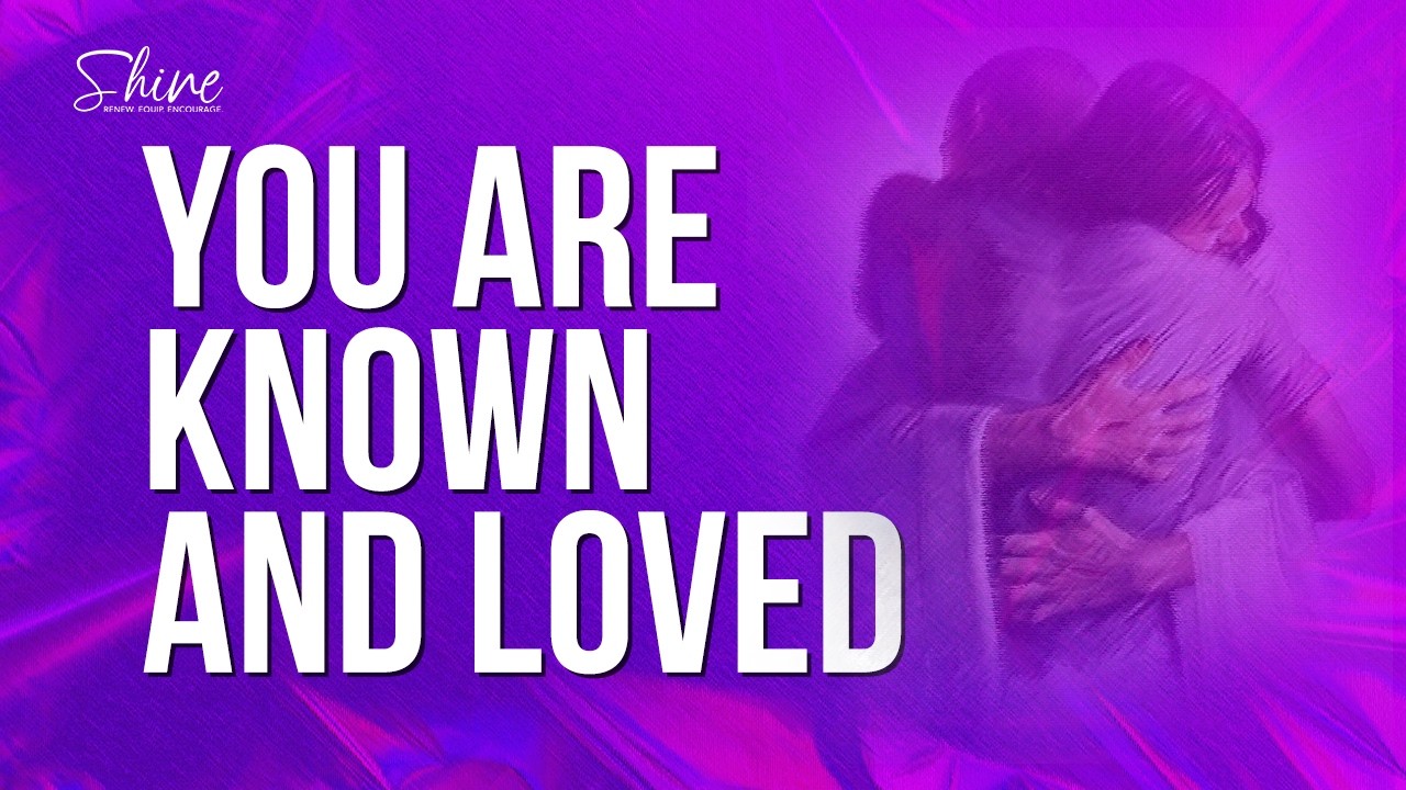 You Are Fully Known and Fully Loved | English | Shine Daily