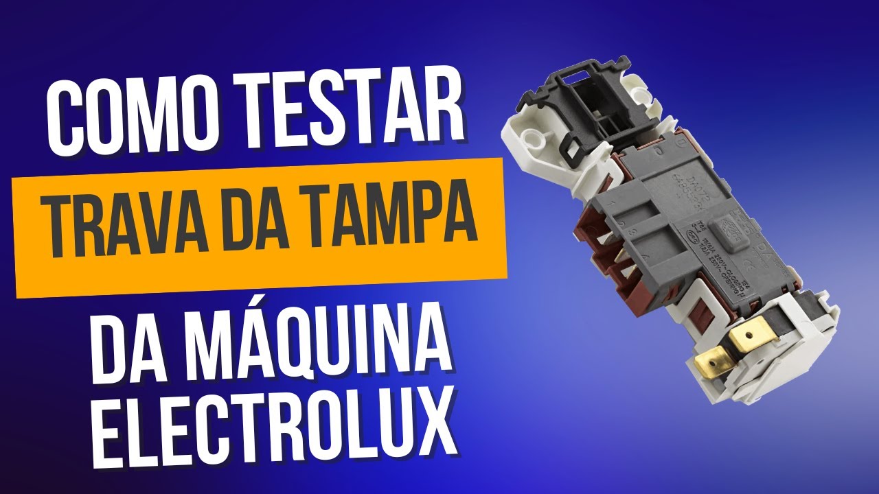 Aprenda a testar e trava da tampa da máquina de lavar Electrolux