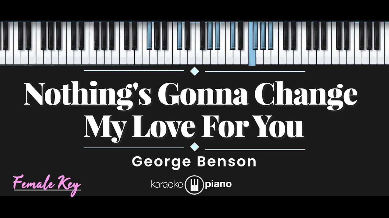 Nothing's Gonna Change My Love For You - George Benson (KARAOKE PIANO - FEMALE KEY)