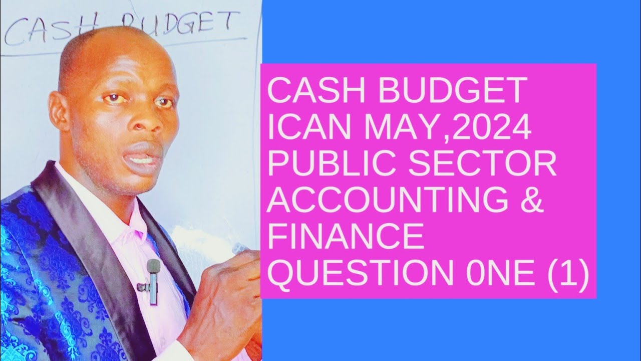 Cash Budget (ICAN May, 2024 Public Sector Accounting and Finance)- Budgeting and Budgetary Control