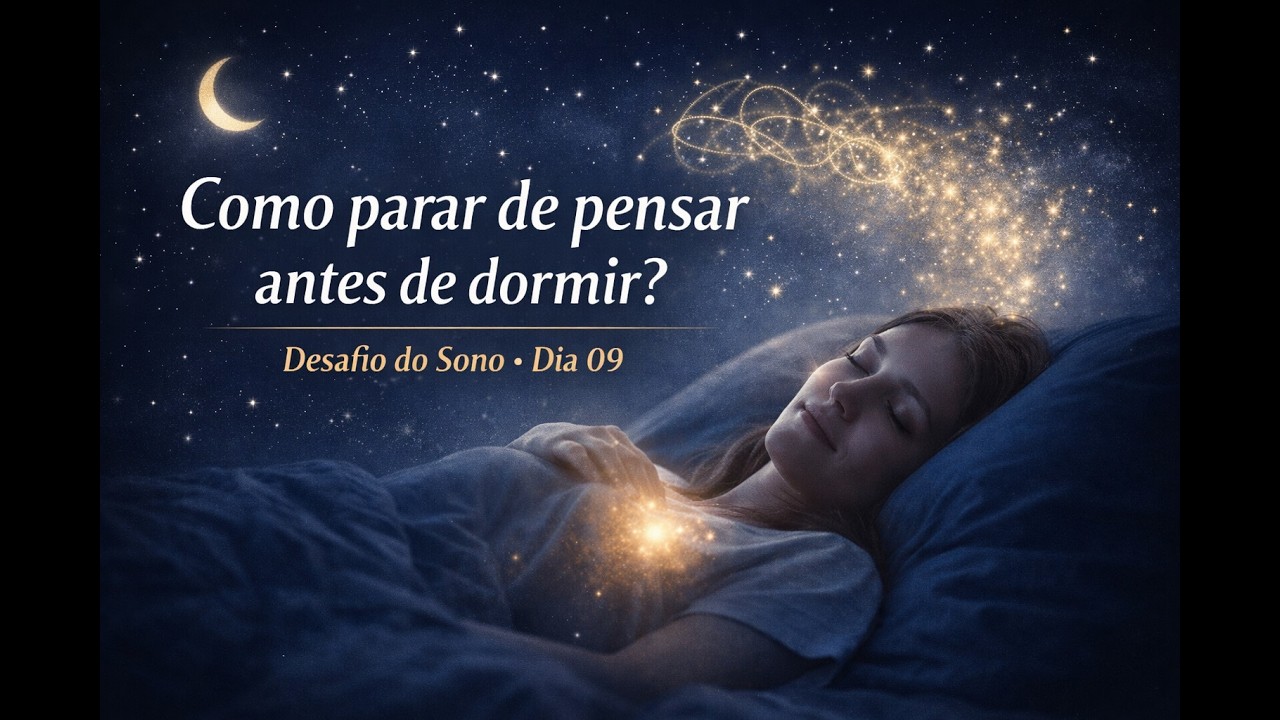 Desafio do sono - Dia 9 - Como parar de pensar antes de dormir?