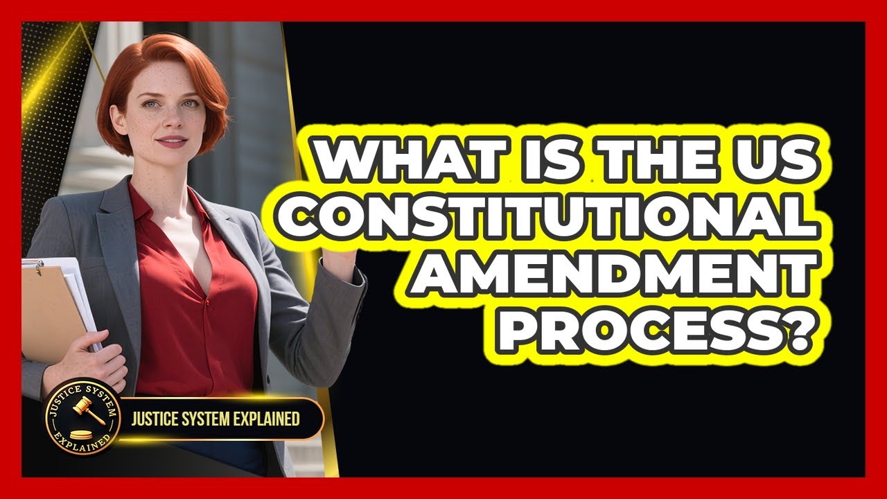 What Is The US Constitutional Amendment Process? - Justice System Explained