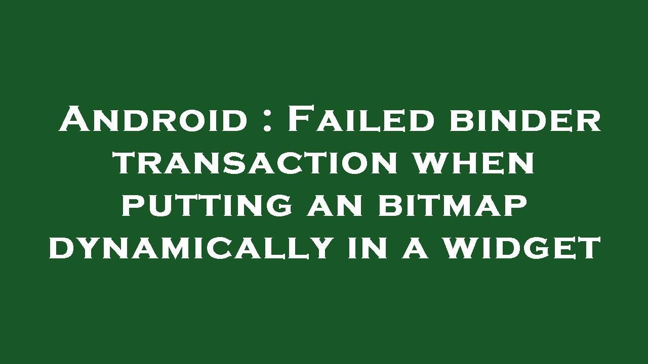 Android : Failed binder transaction when putting an bitmap dynamically in a widget