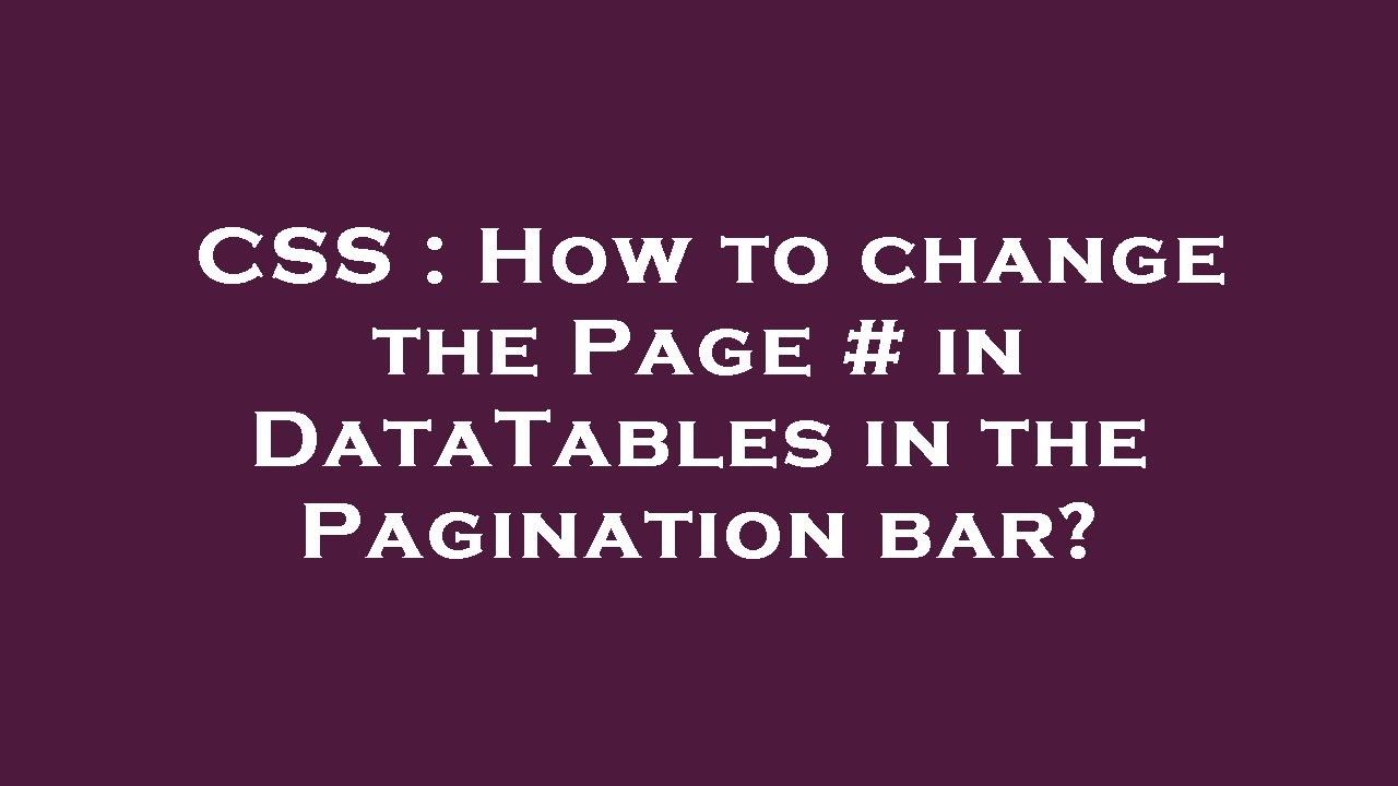 CSS : How to change the Page # in DataTables in the Pagination bar?