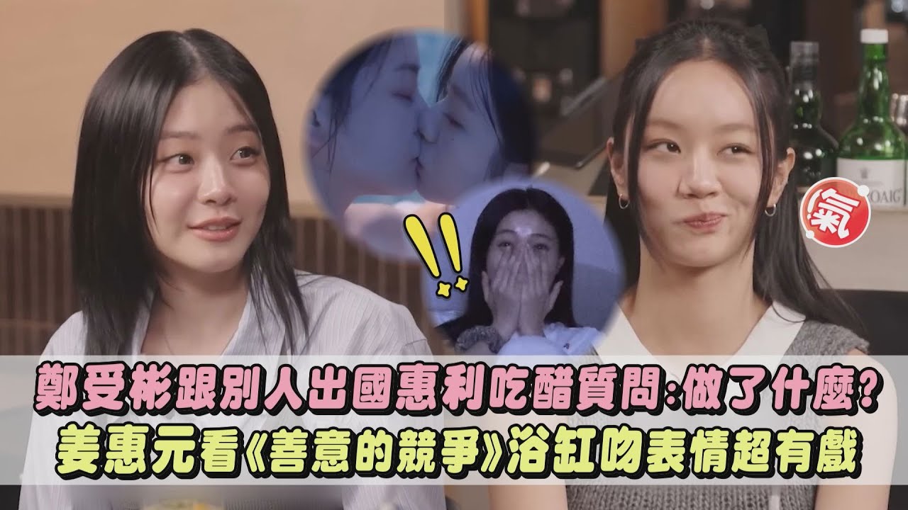 【善意的競爭】鄭受彬跟別人出國..惠利吃醋質問:做了什麼? 姜惠元看女女浴缸吻戲表情超有戲｜完全娛樂