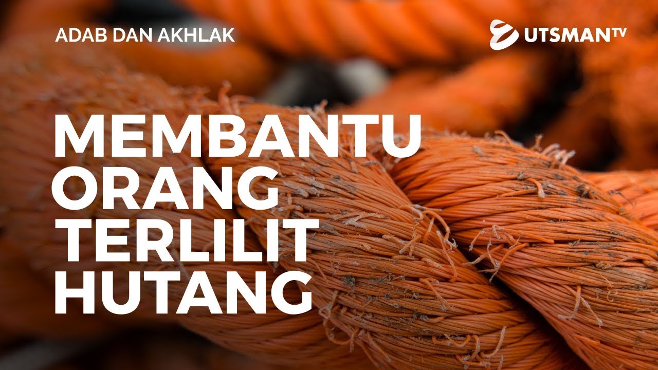 Adab dan Akhlak - Membantu Orang yang Terlilit Hutang - Ustadz Abdullah Zaen, Lc., M.A.