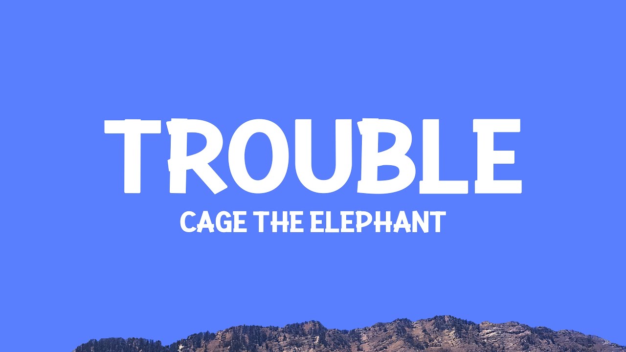 @cagetheelephant - Trouble (Lyrics)