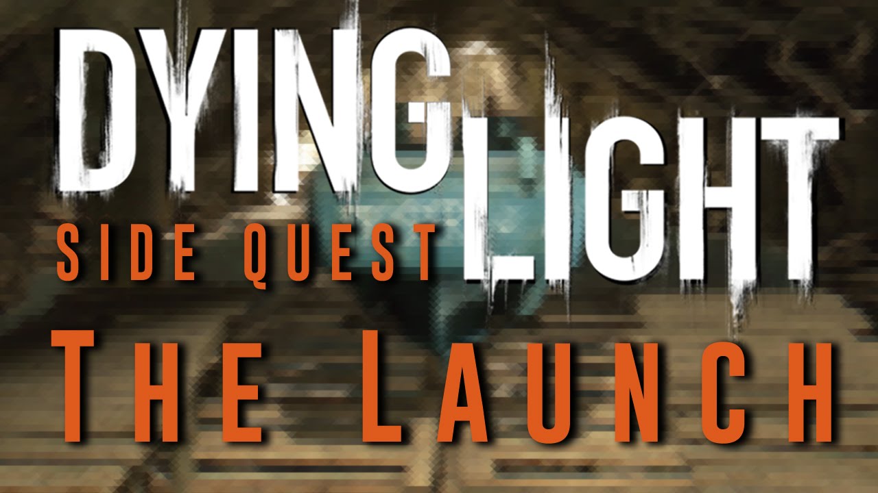 Dying Light - The Launch - Side Quest Gameplay Walkthrough