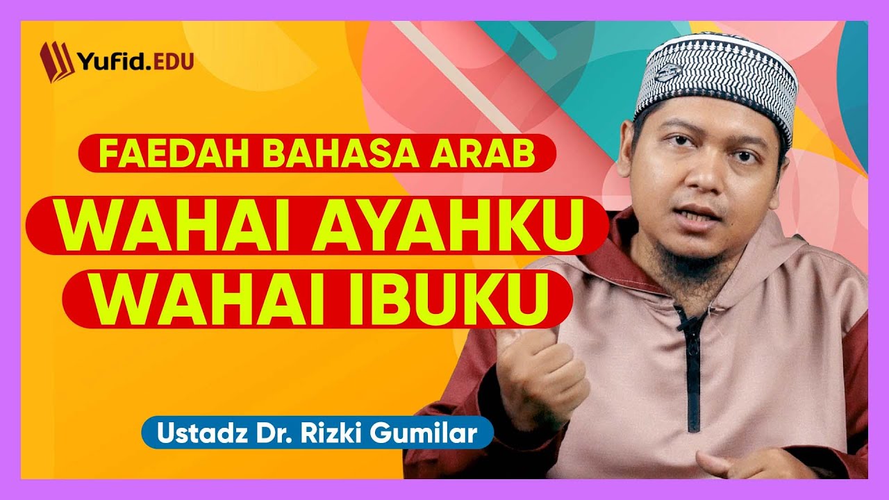 Panggilan Wahai Ayahku Wahai Ibuku - Faedah Bahasa Arab - Ustadz Dr. Rizki Gumilar