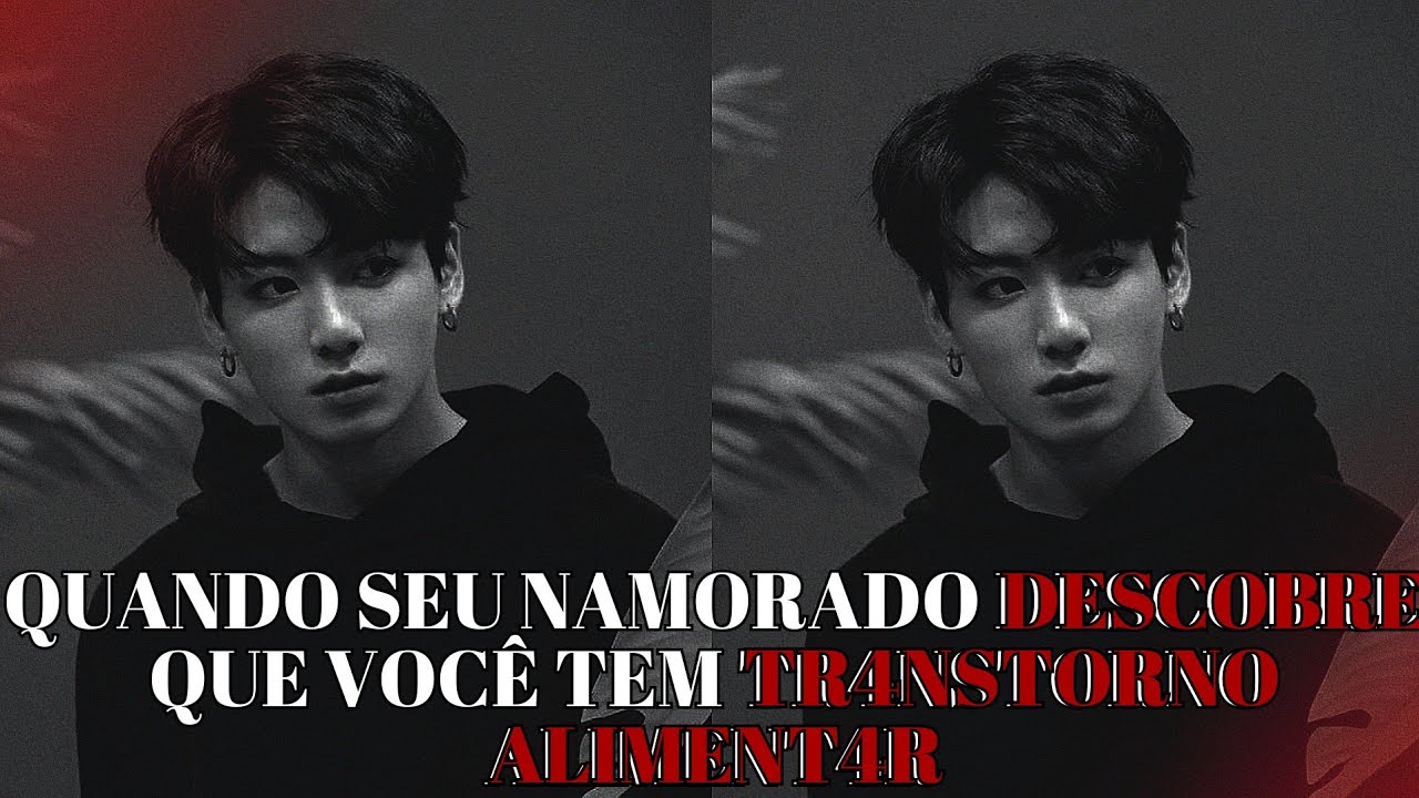 IMAGINE JUNGKOOK ❤️‍🩹 Quando seu namorado descobre que você tem tr4nstorno aliment4r