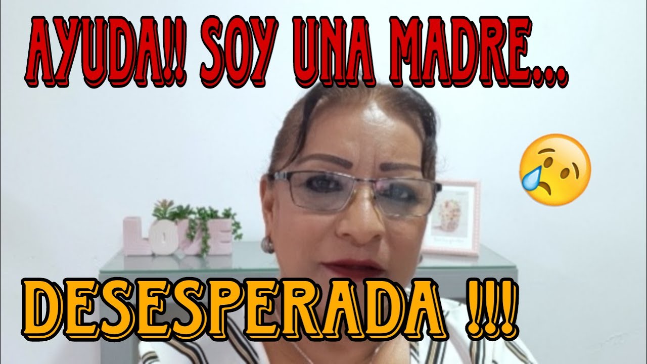 SOY UNA MADRE DESESPERADA!!!! 😭🙏