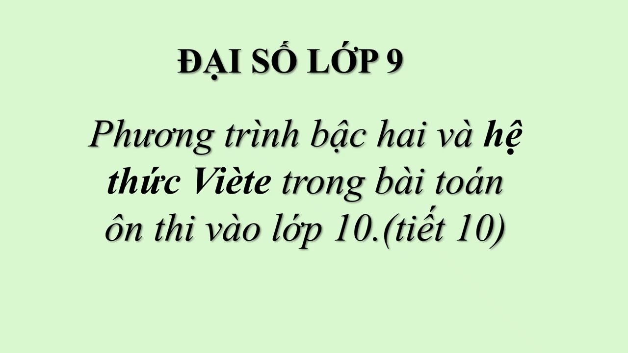 ĐẠI SỐ LỚP 9  -Phương trình bậc hai và hệ thức Viète trong bài toán ôn thi vào lớp 10.(tiết 10)