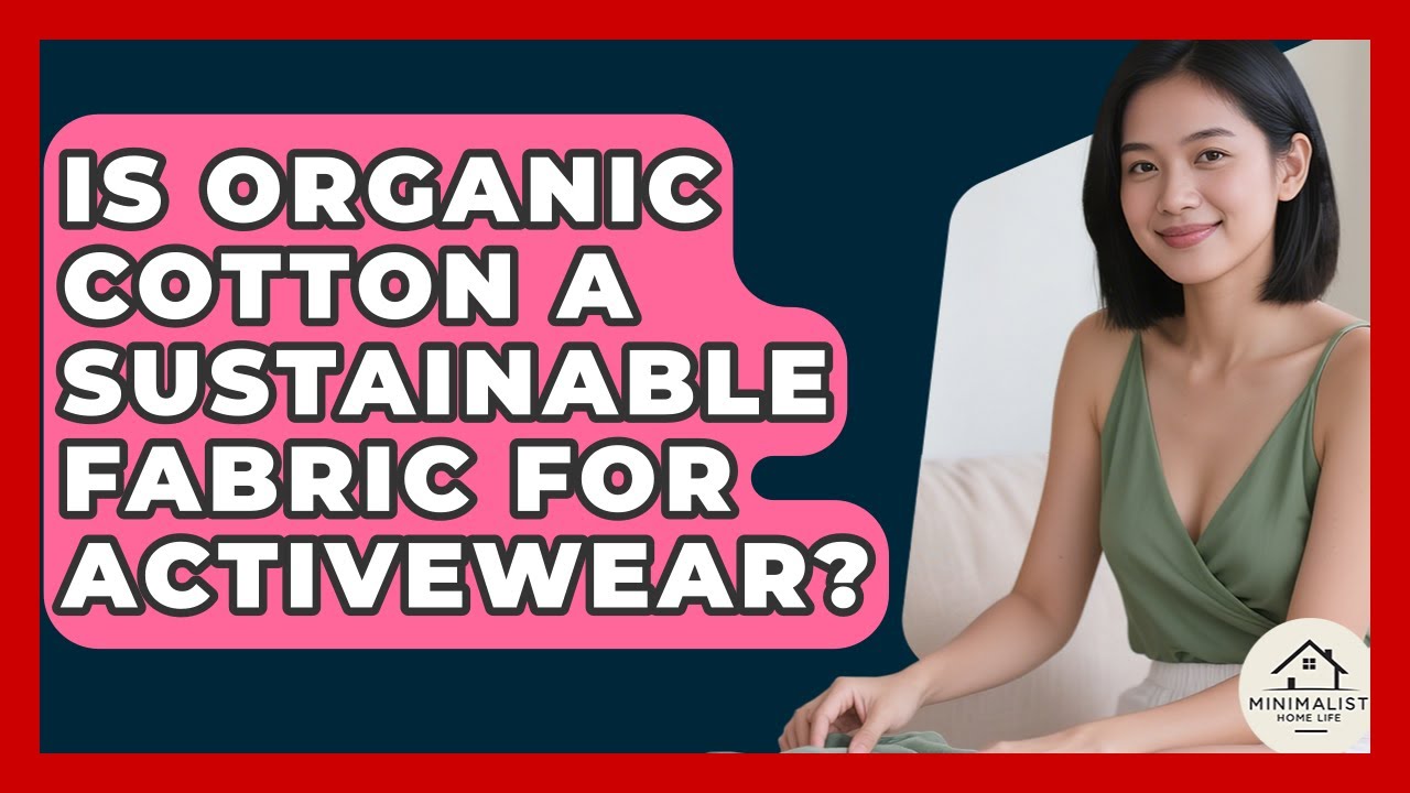 Is Organic Cotton A Sustainable Fabric For Activewear? - Minimalist Home Life