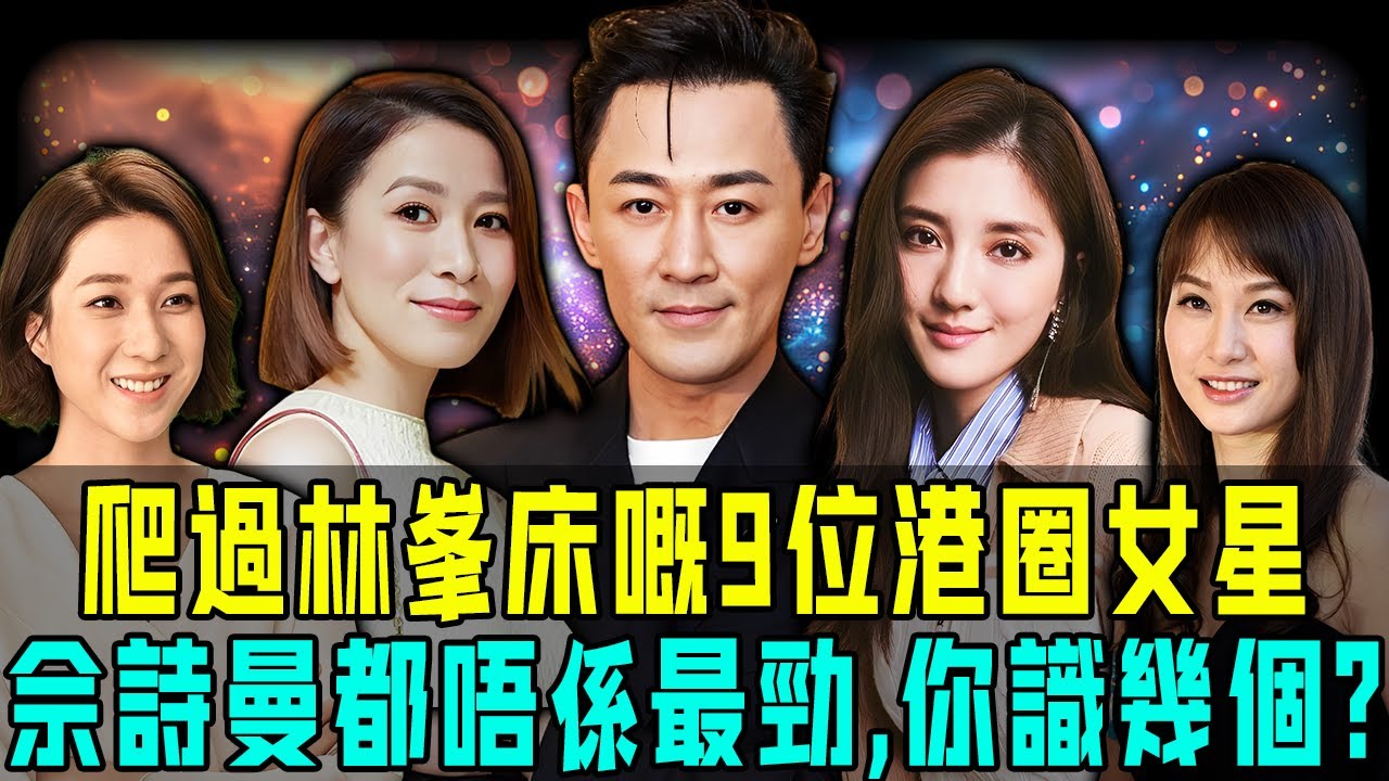 爬過林峯床嘅9位女星！除咗鍾嘉欣、吳千語你仲知邊個？最勁嗰個竟然連賭王千金都輸畀佢？【阿珍港你知】#八卦 #電影 #一代人的青春 #人生 #名人專訪 #人物志
