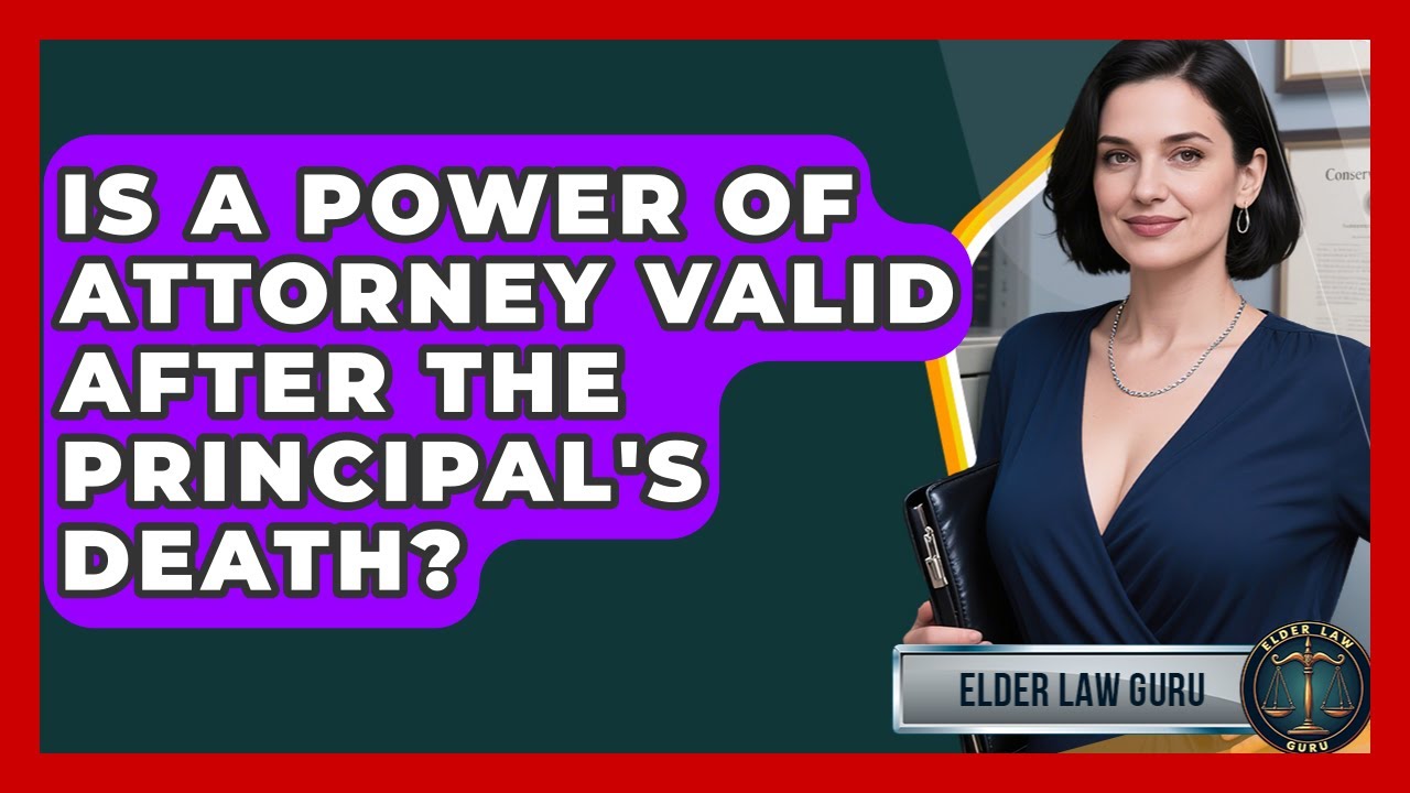 Is a Power of Attorney Valid After the Principal's Death? | Elder Law Guru News