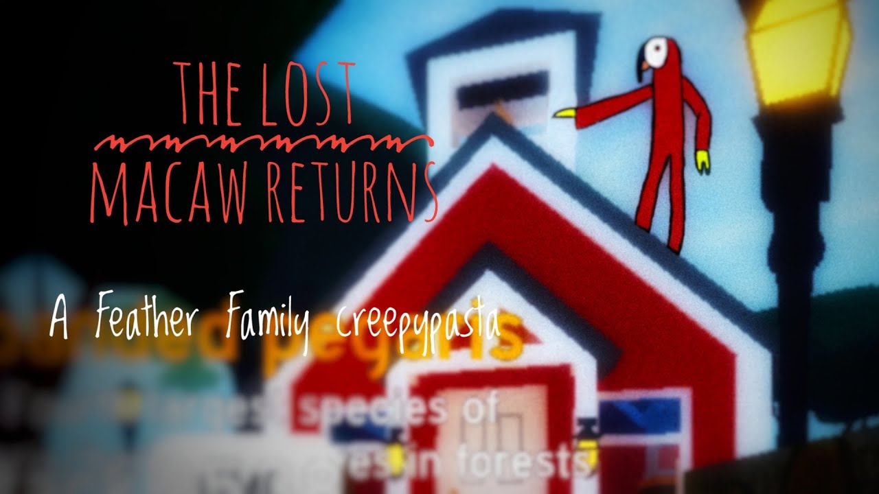 The Lost Macaw returns/ A Feather Family creepypasta