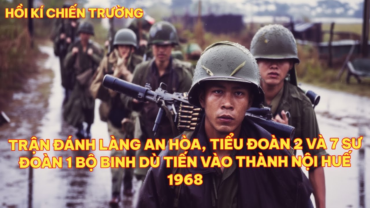 TRẬN ĐÁNH LÀNG AN HÒA, TIỂU ĐOÀN 2 VÀ 7 SƯ ĐOÀN 1 BỘ BINH DÙ TIẾN VÀO THÀNH NỘI HUẾ 1968