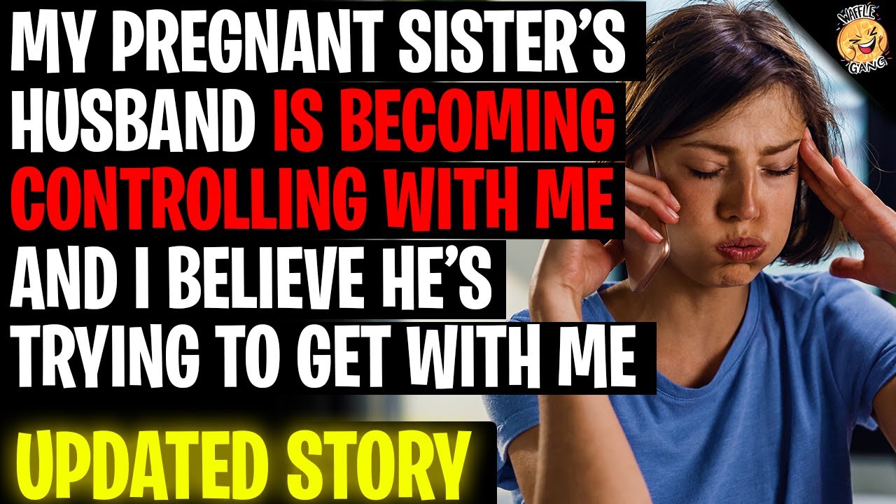 I Think My Pregnant Sisters Husband Is Trying To Get With Me r/Relationships