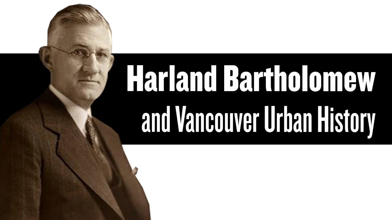 Harland Bartholomew and the Planned City: Vancouver Development History Part II 1928 to 1952
