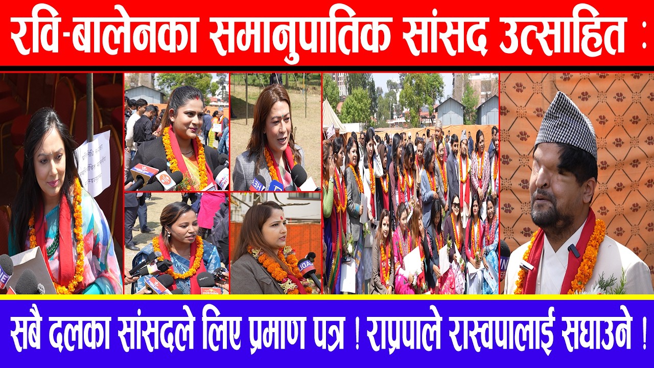 रवि-बालेनका समानुपातिक सांसद उत्साहित:सबै दलका सांसदले लिए प्रमाण पत्र !राप्रपाले रास्वपालाई सघाउने