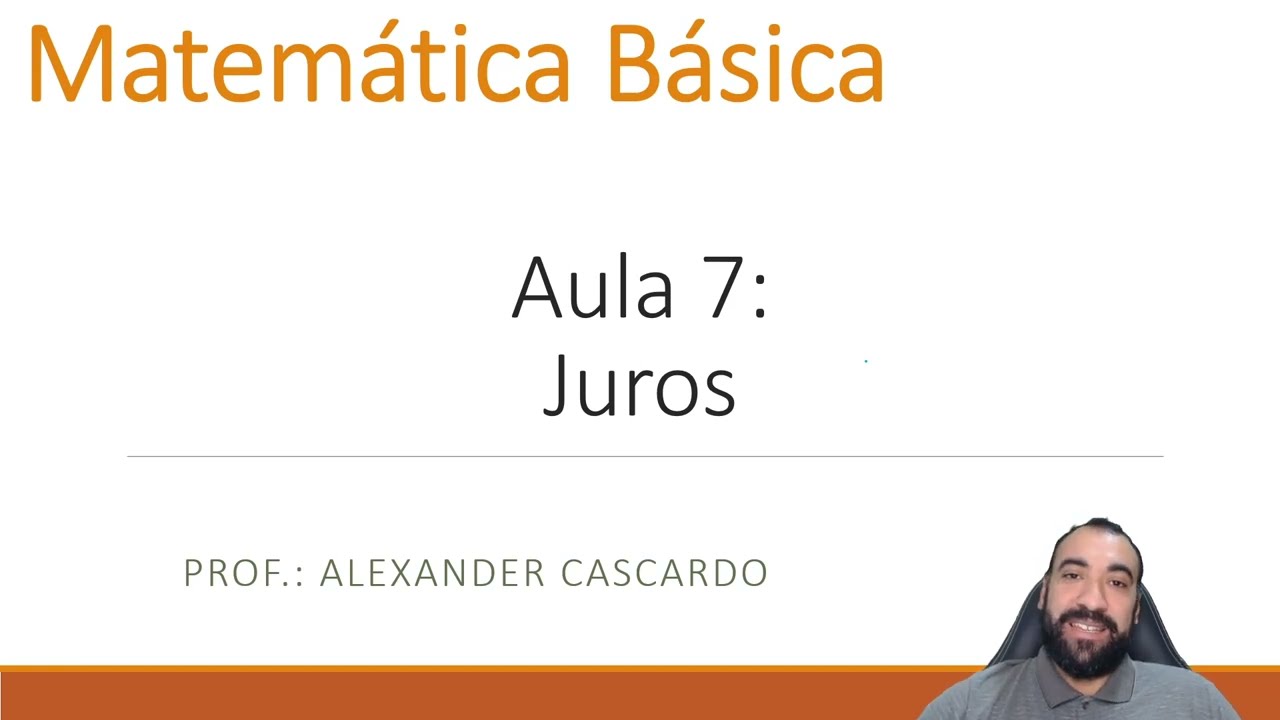 Matemática Básica - Aula 7: Juros