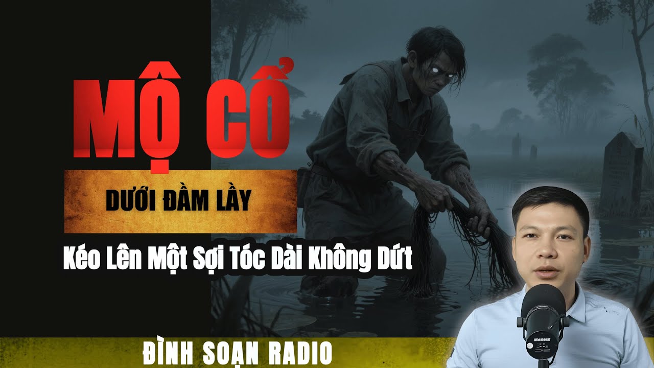 Truyện Ma mới: HUYỆT MỘ DƯỚI ĐẦM LẦY  KÉO LÊN MỘT SỢI TÓC DÀI KHÔNG ĐỨT | Chuyện ma Đình Soạn 2025