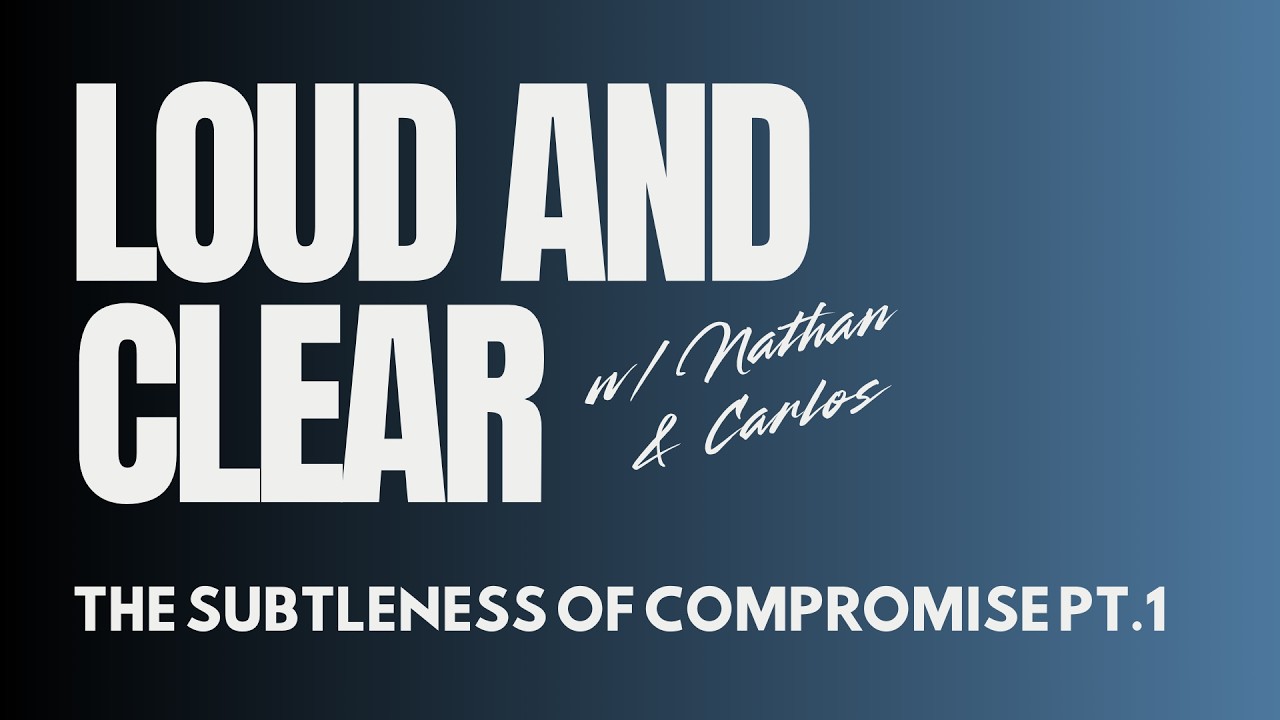 The Subtleness of Compromise Pt.1 | Loud & Clear w/ Nathan & Carlos