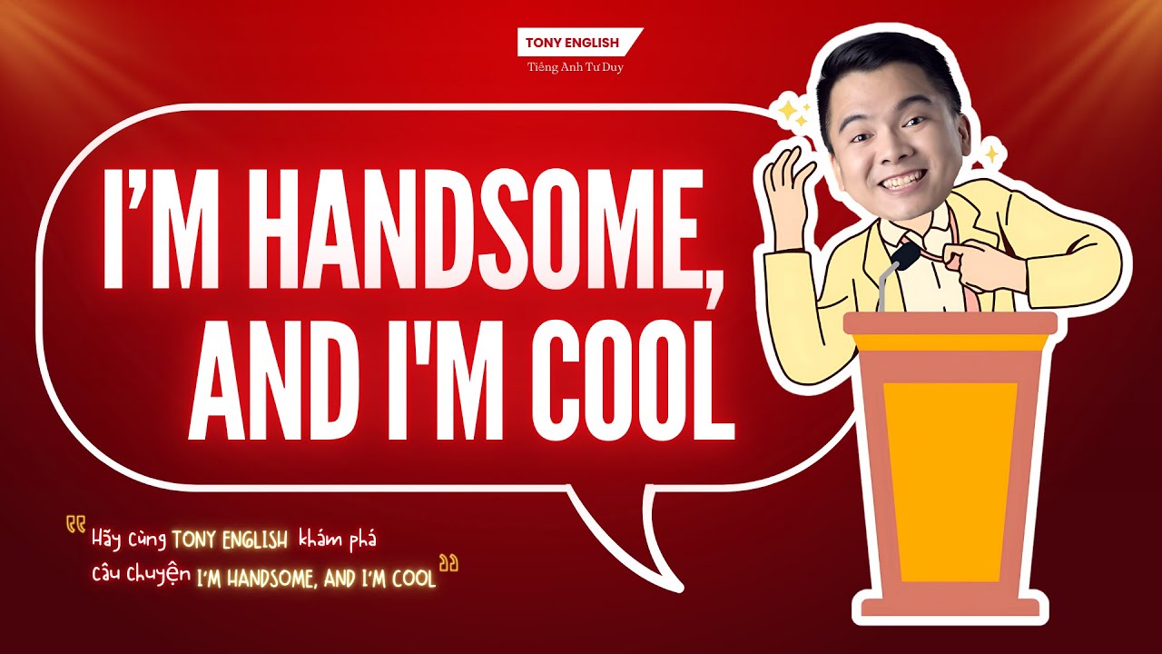 I'M HANDSOME, AND I'M COOL-PART 12-Tony English - Tiếng Anh Tư Duy