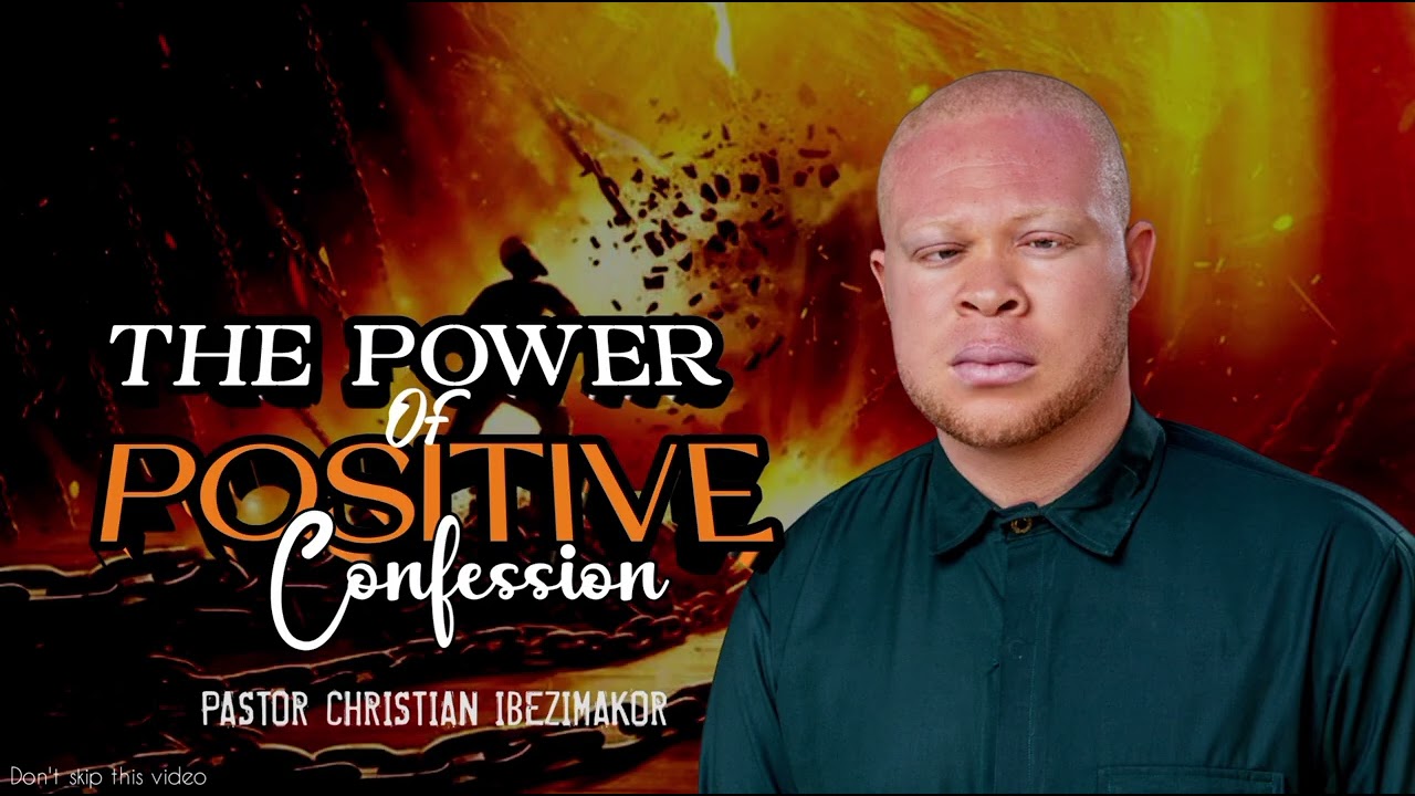 THE POWER OF POSTIVE CONFESSION || CHRISTIAN IBEZIMAKOR 