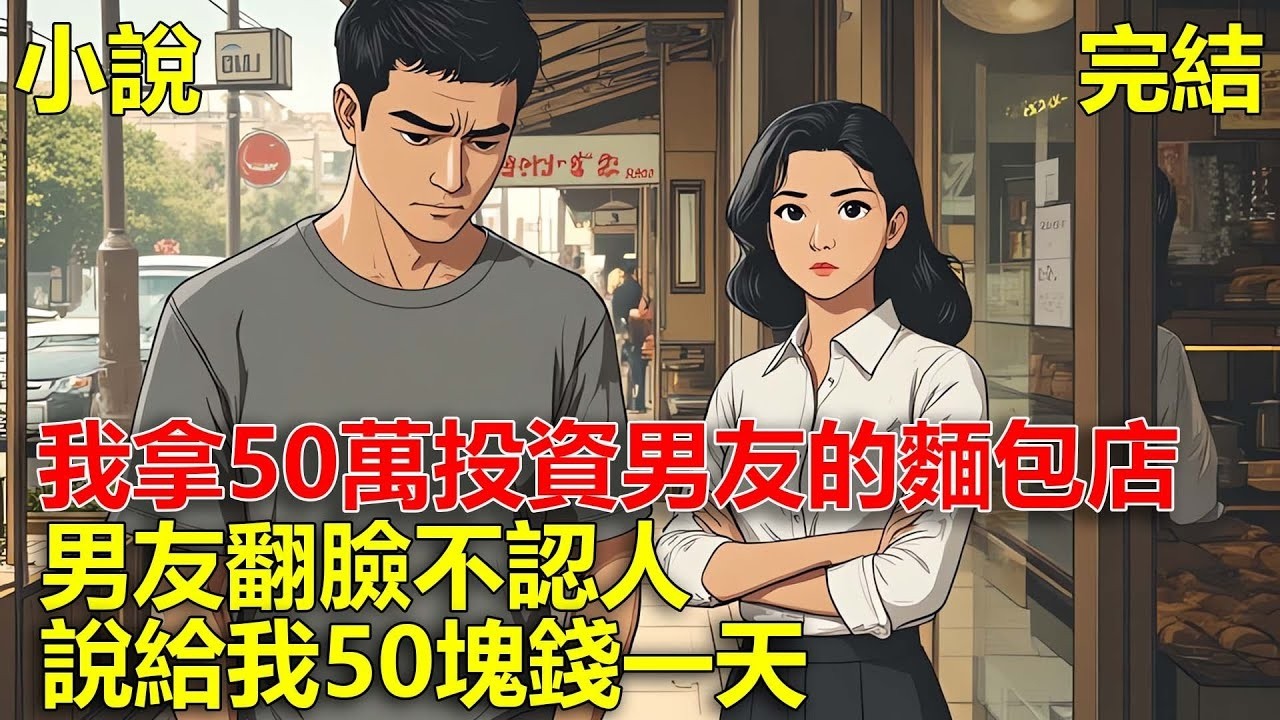 我拿50萬投資男友的麵包店，放假我去店裏看經營情況，男友以為我失業，想在店裏找工作，說給我50塊錢一天！#一口氣看完#小說#推文