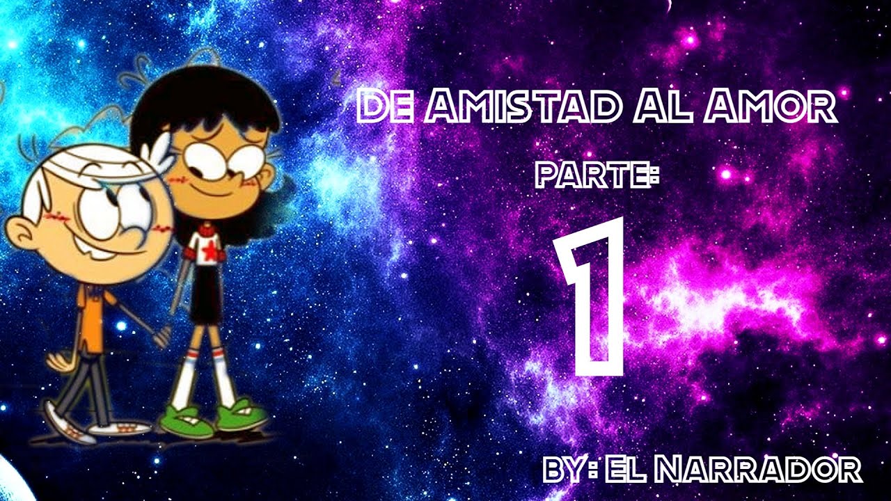 The Loud House - De amistad al amor - Fanfic. -  Parte 1