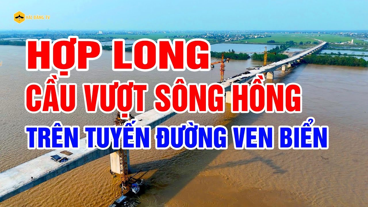 Hợp long cầu vượt Sông Hồng trên tuyến đường bộ ven biển kết nối Nam Định với Thái Bình