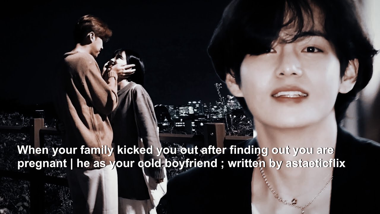 When your cold boyfriend made you pregnant but your family kicked you out | taehyungff 1/??