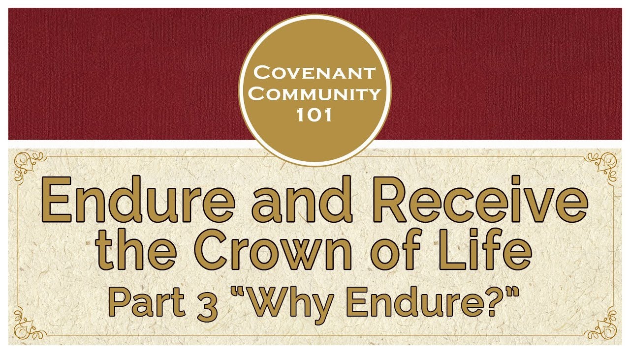 Covenant Community 101 | Endure and Receive the Crown of Life | Part 3 “Why Endure”