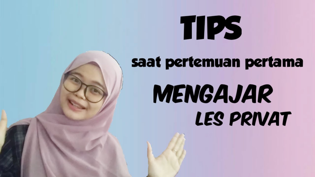 TIPS PERTEMUAN PERTAMA MENGAJAR LES PRIVAT