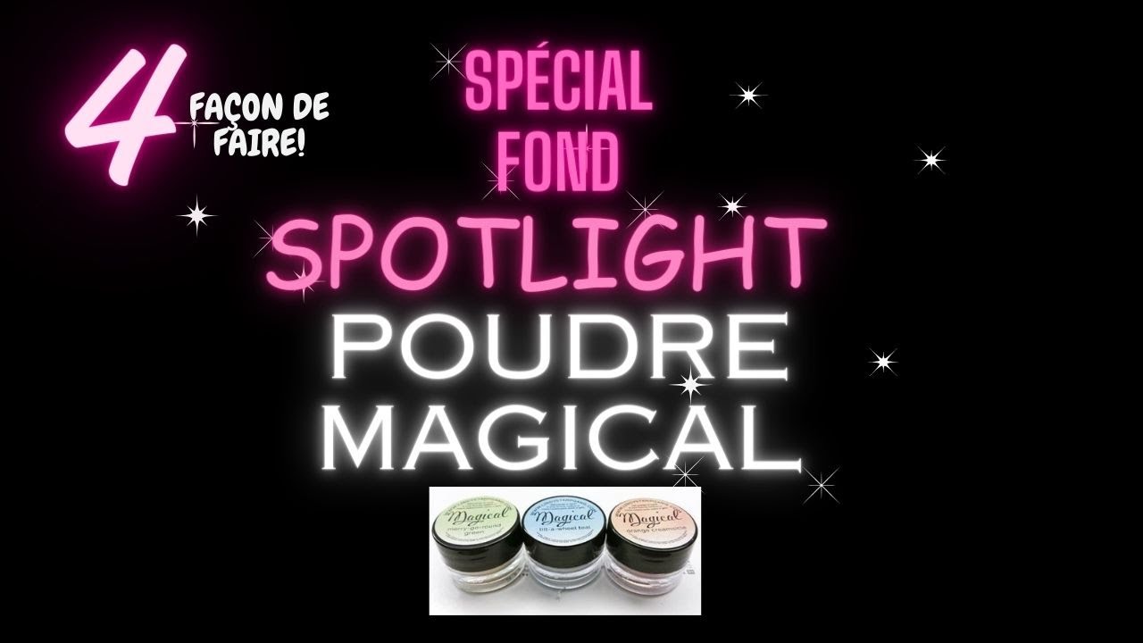 spécial fond SPOTLIGHT POUDRE MAGICAL 4 FACON DE FAIRE!