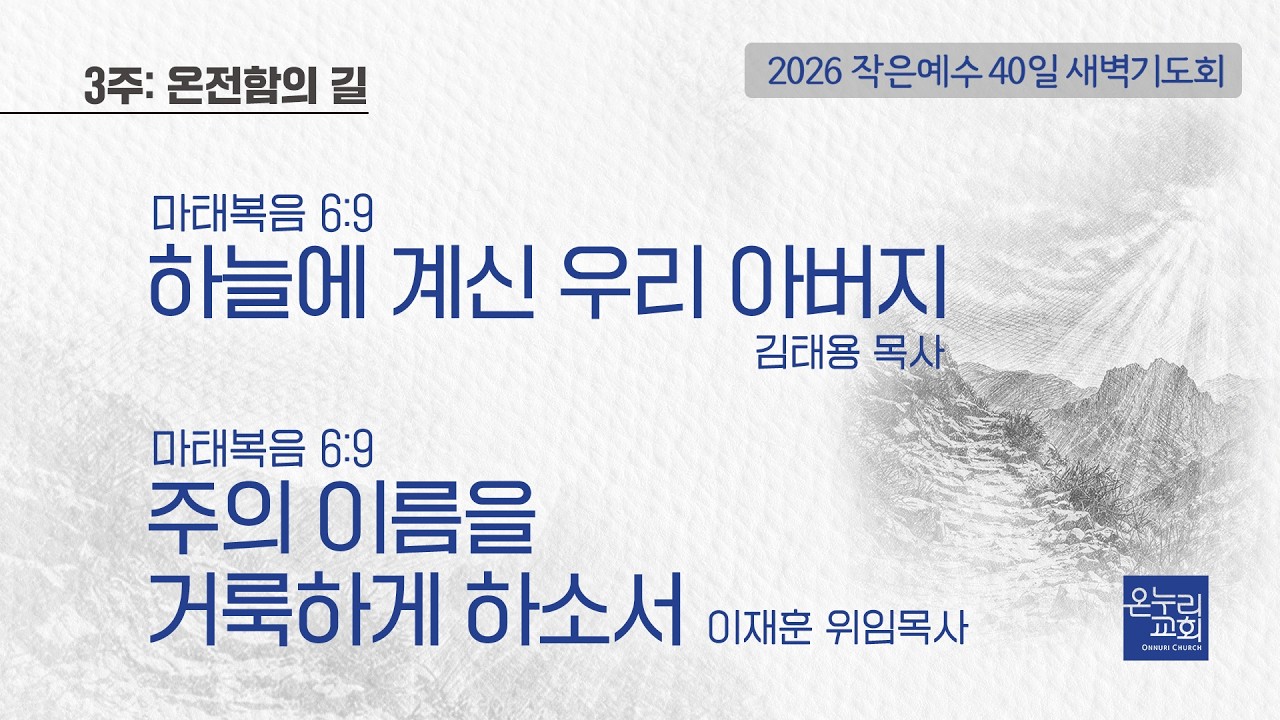 [2026 작은예수 40일] 3주_온전함의 길 | 하늘에 계신 우리 아버지-김태용 목사 | 주의 이름을 거룩하게 하소서-이재훈 위임목사│03.13 (19일차)