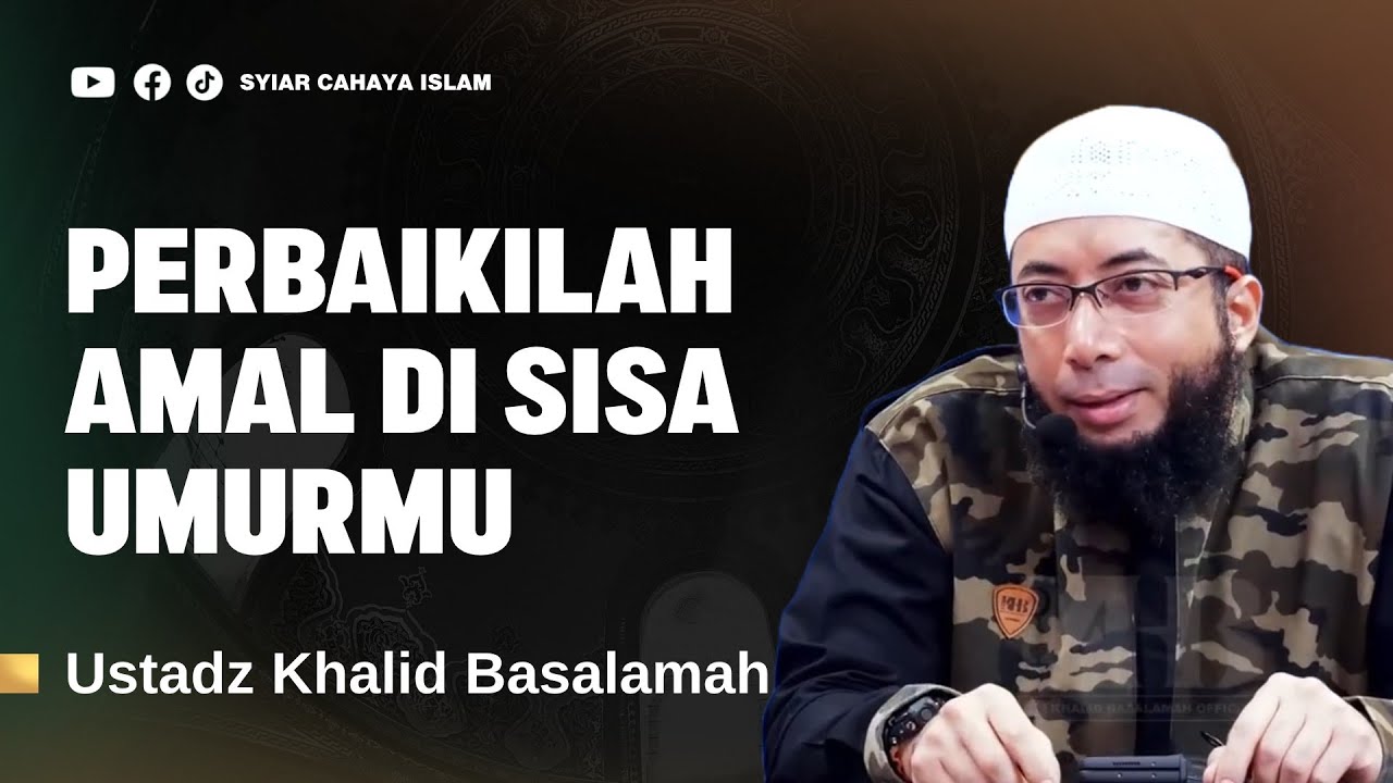 PERBAIKI AMAL DI SISA UMURMU - USTADZ KHALID BASALAMAH