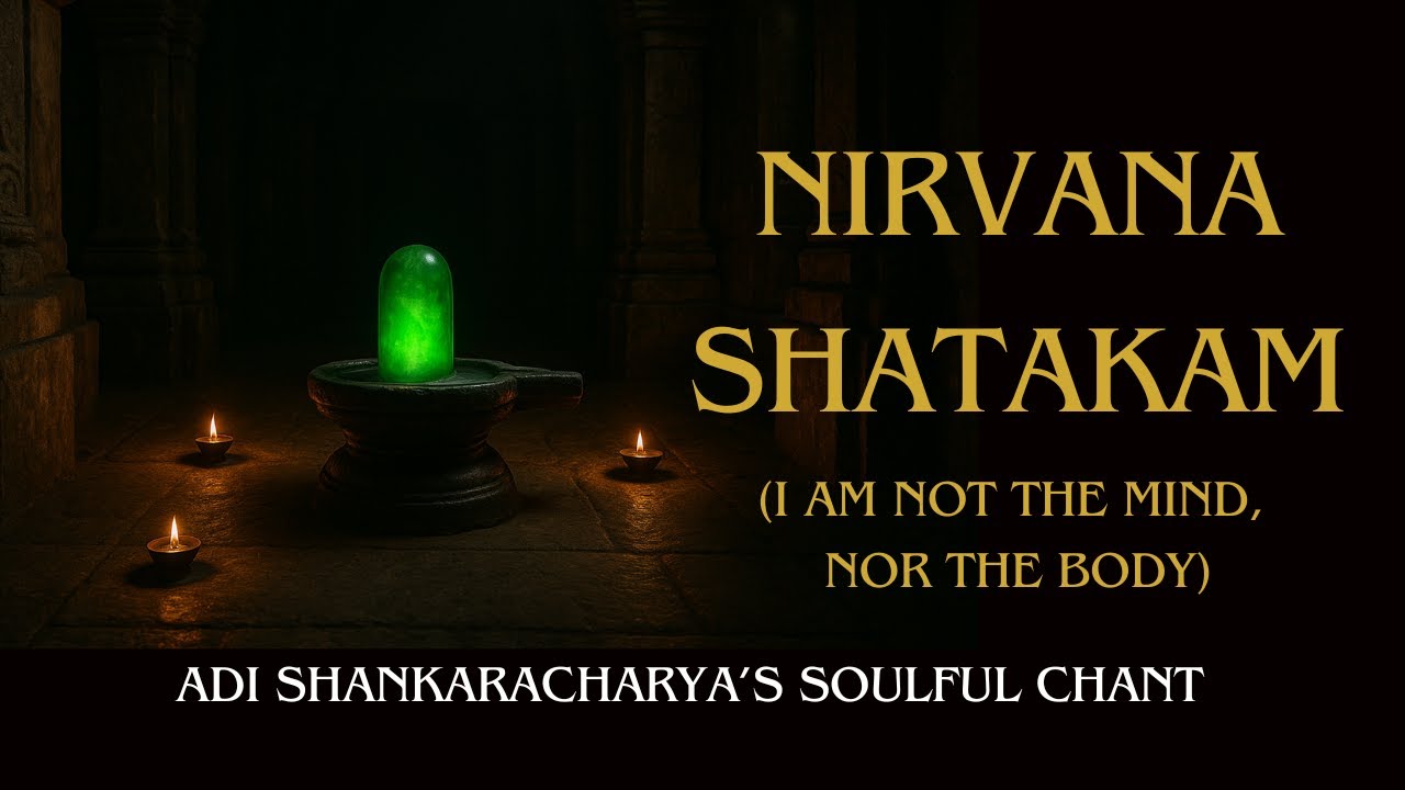 Nirvana Shatakam &ndash; Adi Shankaracharya&rsquo;s Soulful Chant | I Am Not the Mind, Nor the Body