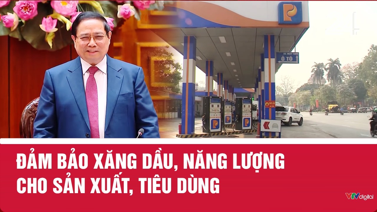 Đảm bảo xăng dầu, năng lượng cho sản xuất, tiêu dùng | VTV24
