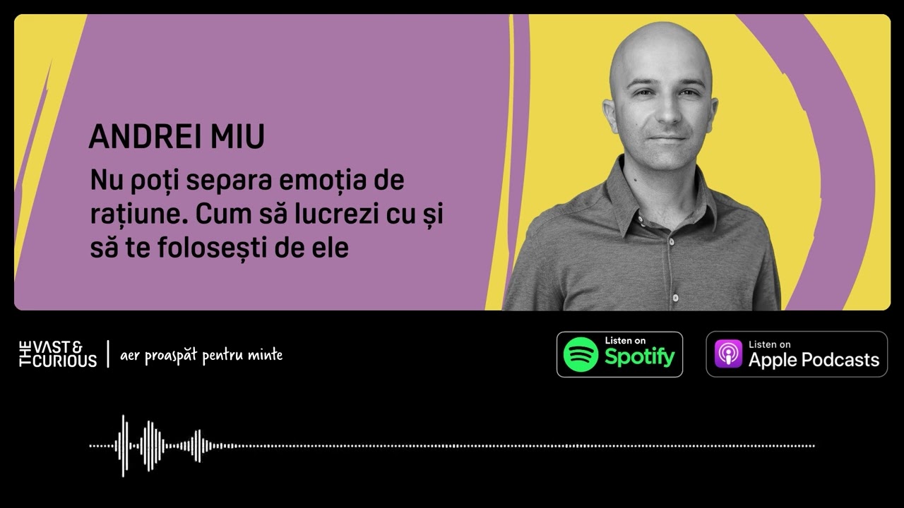 Andrei Miu - Nu poți separa emoția de rațiune | Vast and Curious Podcast