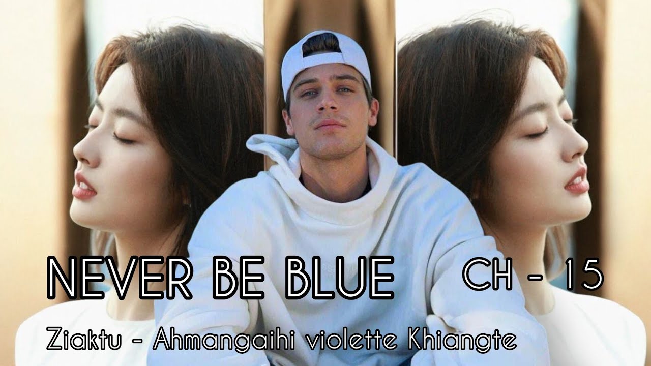 NEVER BE BLUE || CHAPTER - 15 || Ziaktu - Ahmangaihi violette Khiangte
