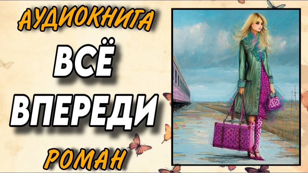АУДИОКНИГА РОМАН : ВСЁ ВПЕРЕДИ / Читальный укромный уголок