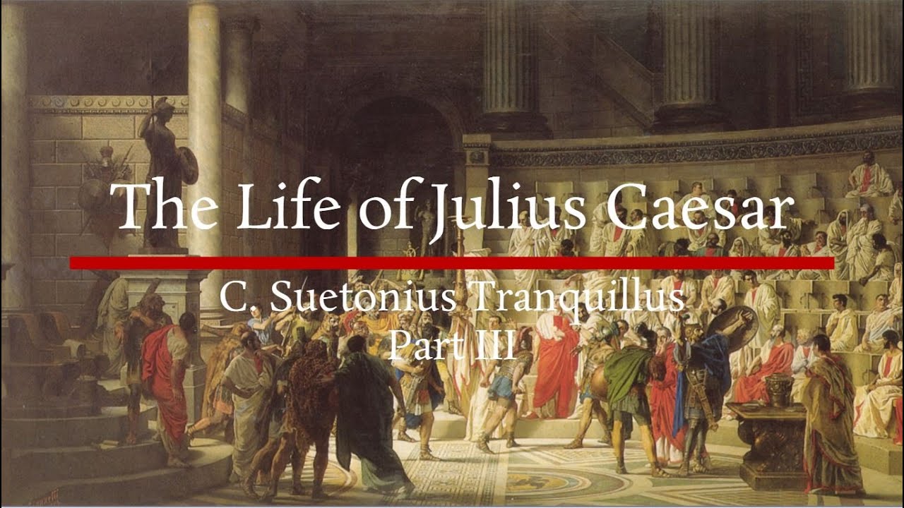 Suetonius' Life of Julius Caesar (Part 3 of 3)